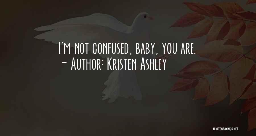Kristen Ashley Quotes: I'm Not Confused, Baby, You Are.
