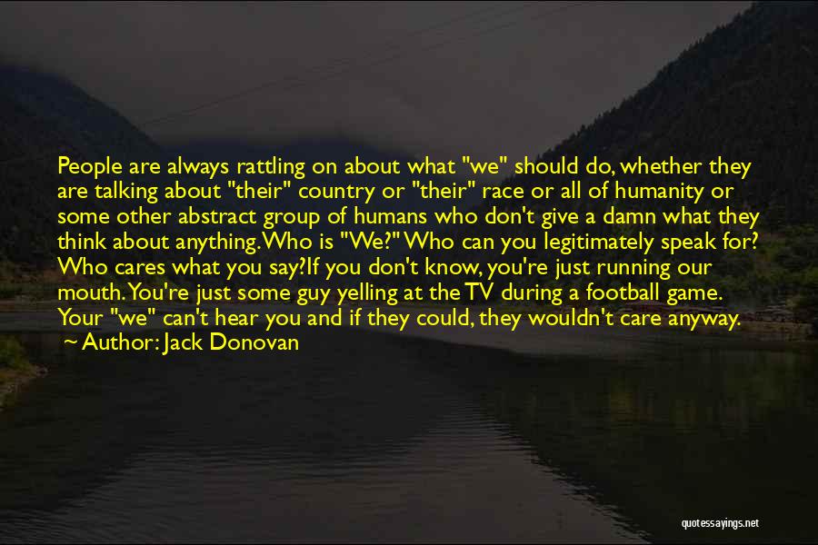 Jack Donovan Quotes: People Are Always Rattling On About What We Should Do, Whether They Are Talking About Their Country Or Their Race