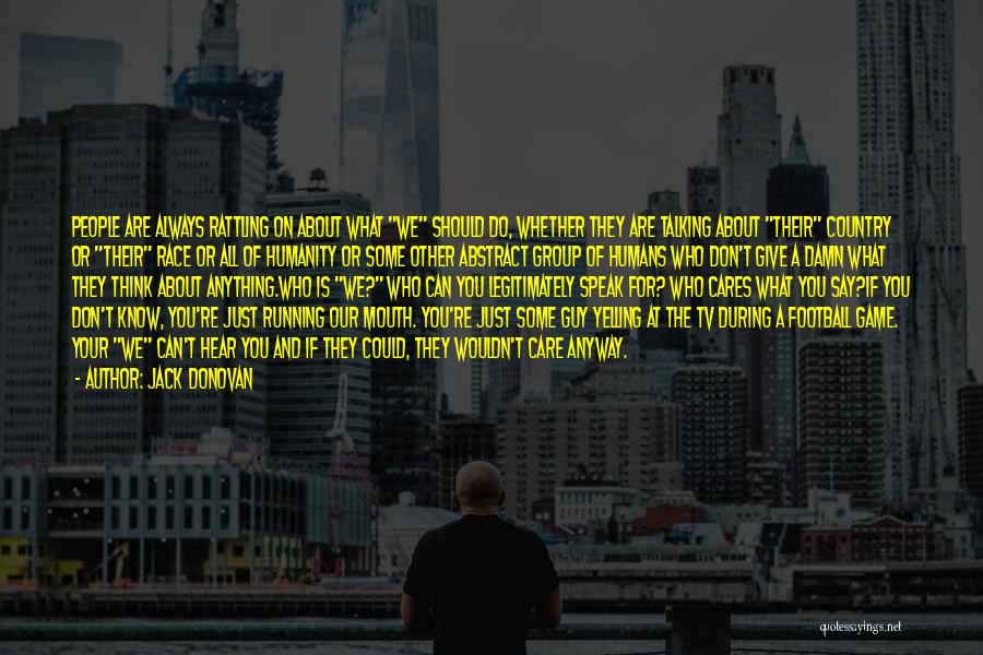 Jack Donovan Quotes: People Are Always Rattling On About What We Should Do, Whether They Are Talking About Their Country Or Their Race