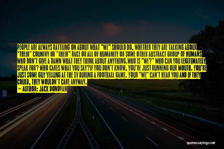 Jack Donovan Quotes: People Are Always Rattling On About What We Should Do, Whether They Are Talking About Their Country Or Their Race