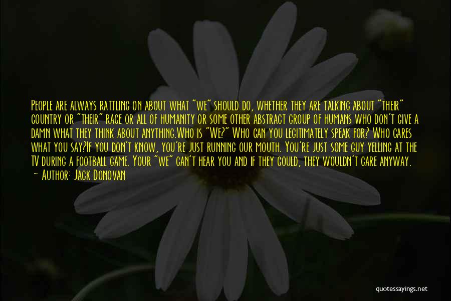 Jack Donovan Quotes: People Are Always Rattling On About What We Should Do, Whether They Are Talking About Their Country Or Their Race