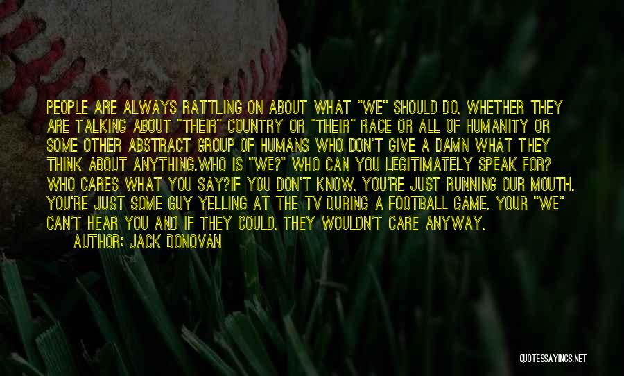 Jack Donovan Quotes: People Are Always Rattling On About What We Should Do, Whether They Are Talking About Their Country Or Their Race