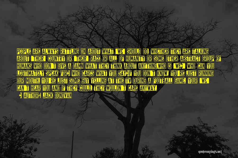 Jack Donovan Quotes: People Are Always Rattling On About What We Should Do, Whether They Are Talking About Their Country Or Their Race