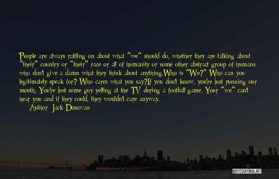 Jack Donovan Quotes: People Are Always Rattling On About What We Should Do, Whether They Are Talking About Their Country Or Their Race