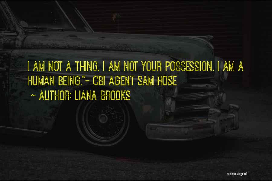 Liana Brooks Quotes: I Am Not A Thing. I Am Not Your Possession. I Am A Human Being.- Cbi Agent Sam Rose