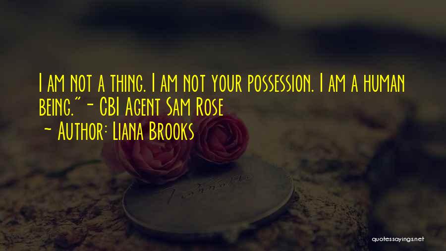 Liana Brooks Quotes: I Am Not A Thing. I Am Not Your Possession. I Am A Human Being.- Cbi Agent Sam Rose