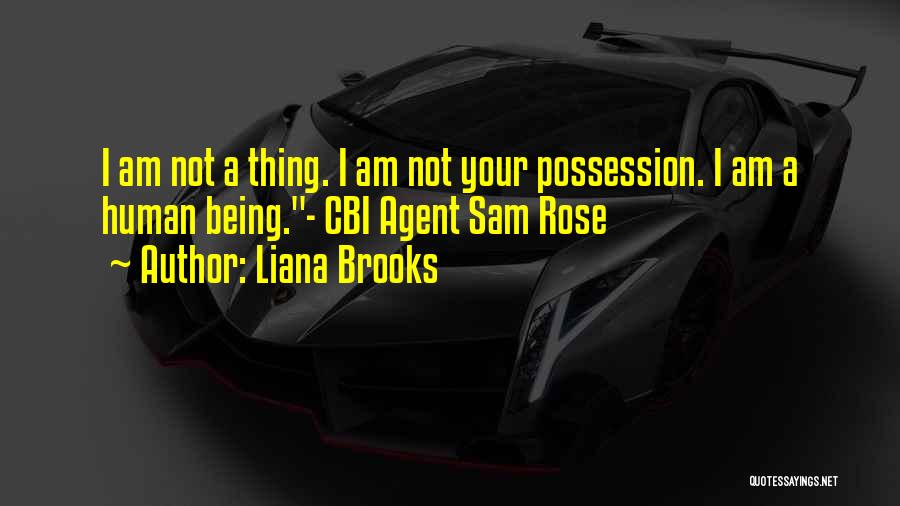 Liana Brooks Quotes: I Am Not A Thing. I Am Not Your Possession. I Am A Human Being.- Cbi Agent Sam Rose