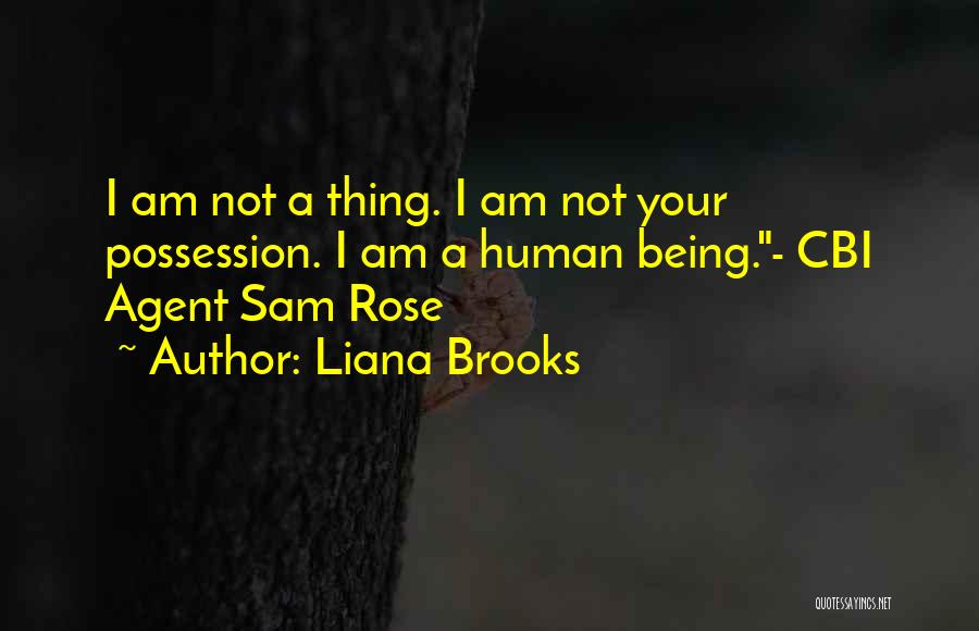 Liana Brooks Quotes: I Am Not A Thing. I Am Not Your Possession. I Am A Human Being.- Cbi Agent Sam Rose