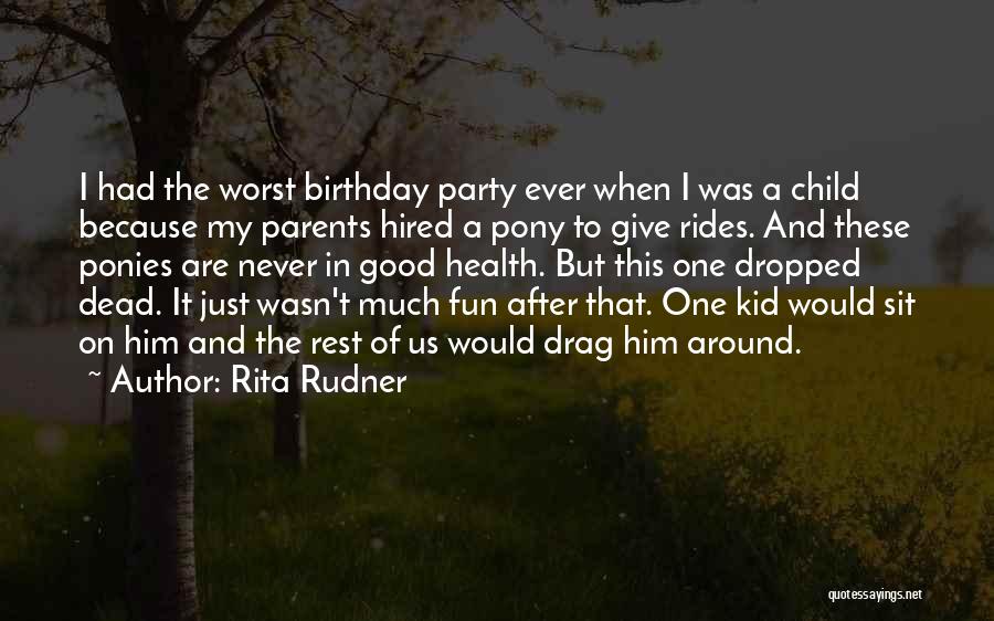 Rita Rudner Quotes: I Had The Worst Birthday Party Ever When I Was A Child Because My Parents Hired A Pony To Give