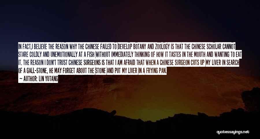 Lin Yutang Quotes: In Fact,i Believe The Reason Why The Chinese Failed To Develop Botany And Zoology Is That The Chinese Scholar Cannot