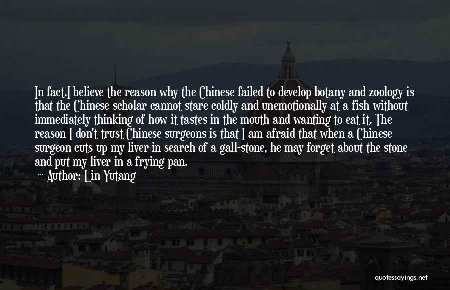 Lin Yutang Quotes: In Fact,i Believe The Reason Why The Chinese Failed To Develop Botany And Zoology Is That The Chinese Scholar Cannot