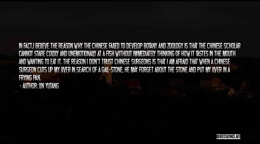 Lin Yutang Quotes: In Fact,i Believe The Reason Why The Chinese Failed To Develop Botany And Zoology Is That The Chinese Scholar Cannot