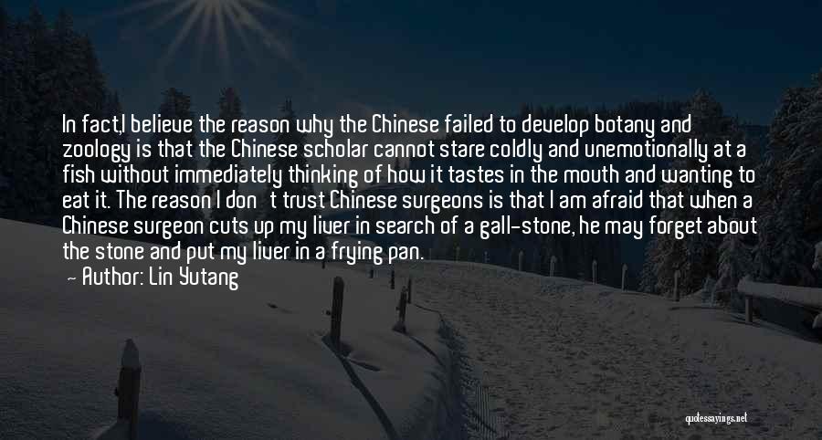 Lin Yutang Quotes: In Fact,i Believe The Reason Why The Chinese Failed To Develop Botany And Zoology Is That The Chinese Scholar Cannot