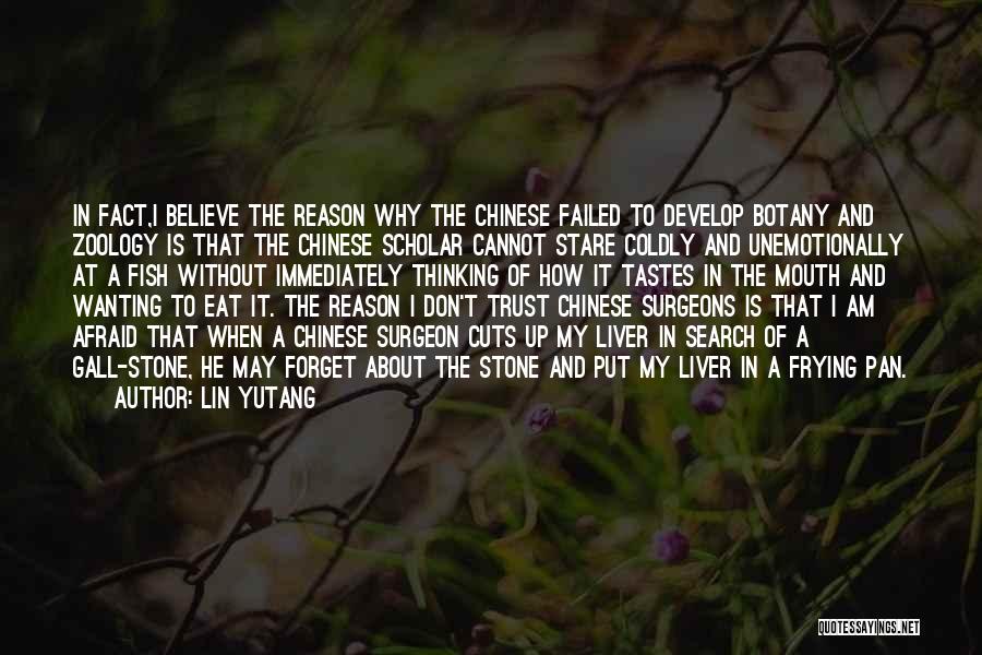 Lin Yutang Quotes: In Fact,i Believe The Reason Why The Chinese Failed To Develop Botany And Zoology Is That The Chinese Scholar Cannot