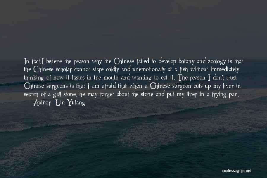 Lin Yutang Quotes: In Fact,i Believe The Reason Why The Chinese Failed To Develop Botany And Zoology Is That The Chinese Scholar Cannot