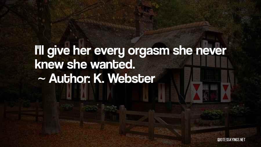 K. Webster Quotes: I'll Give Her Every Orgasm She Never Knew She Wanted.