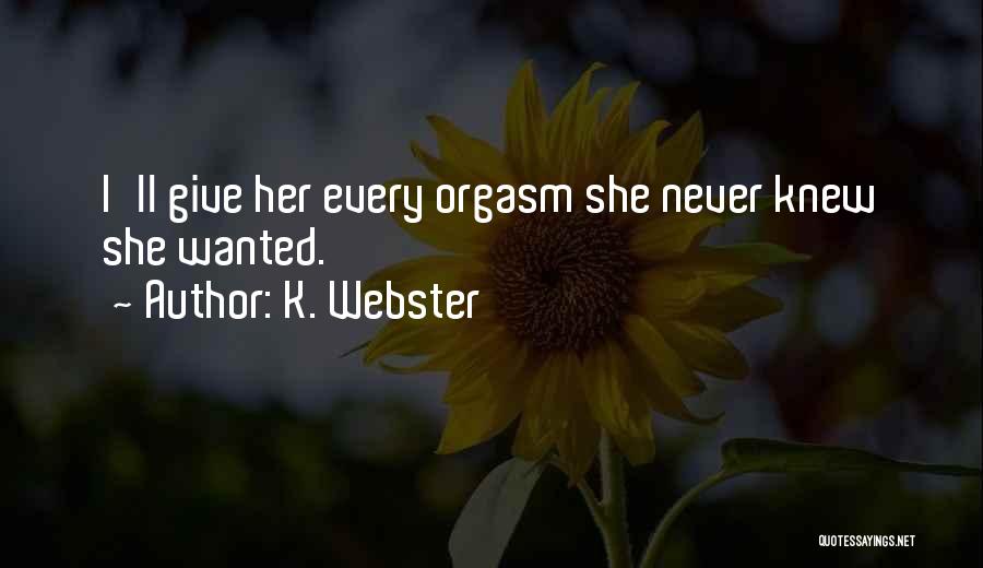 K. Webster Quotes: I'll Give Her Every Orgasm She Never Knew She Wanted.