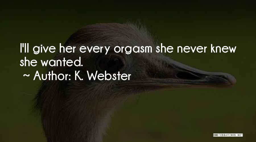 K. Webster Quotes: I'll Give Her Every Orgasm She Never Knew She Wanted.