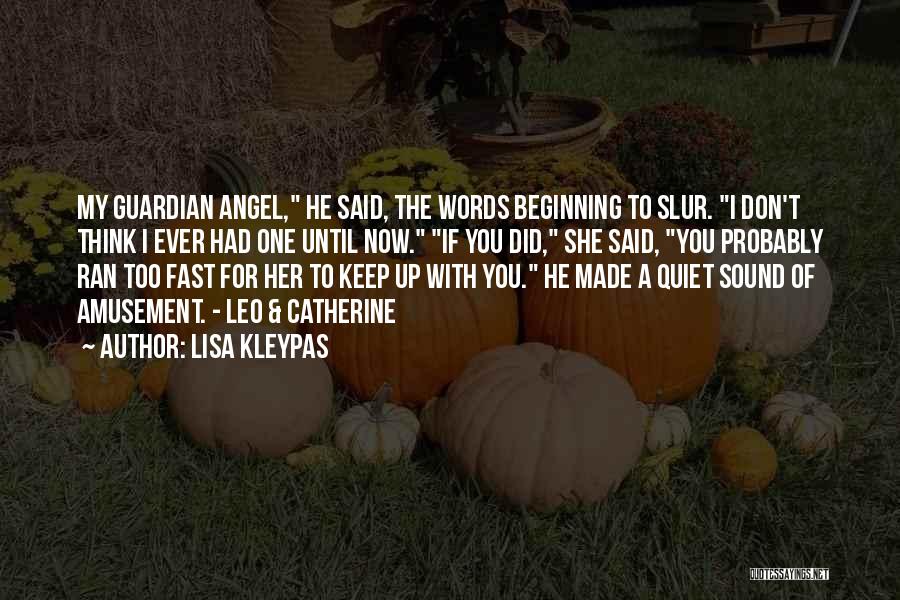 Lisa Kleypas Quotes: My Guardian Angel, He Said, The Words Beginning To Slur. I Don't Think I Ever Had One Until Now. If