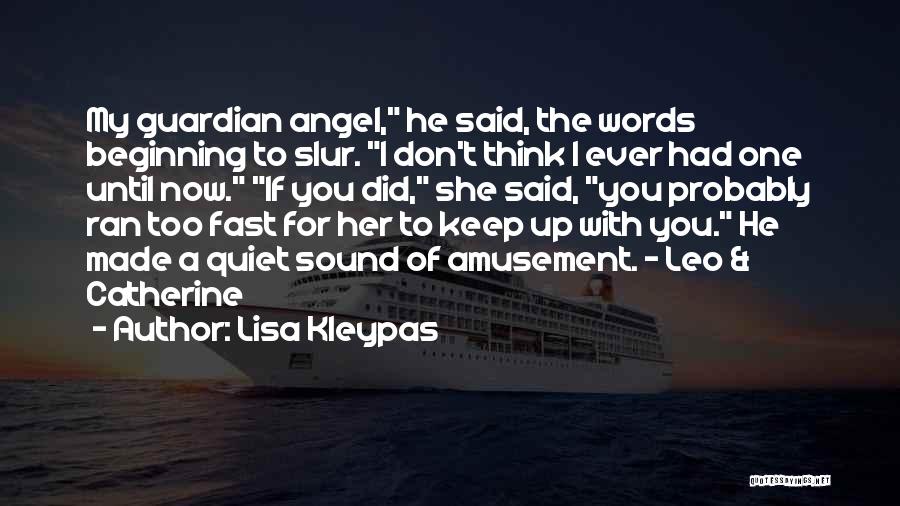 Lisa Kleypas Quotes: My Guardian Angel, He Said, The Words Beginning To Slur. I Don't Think I Ever Had One Until Now. If