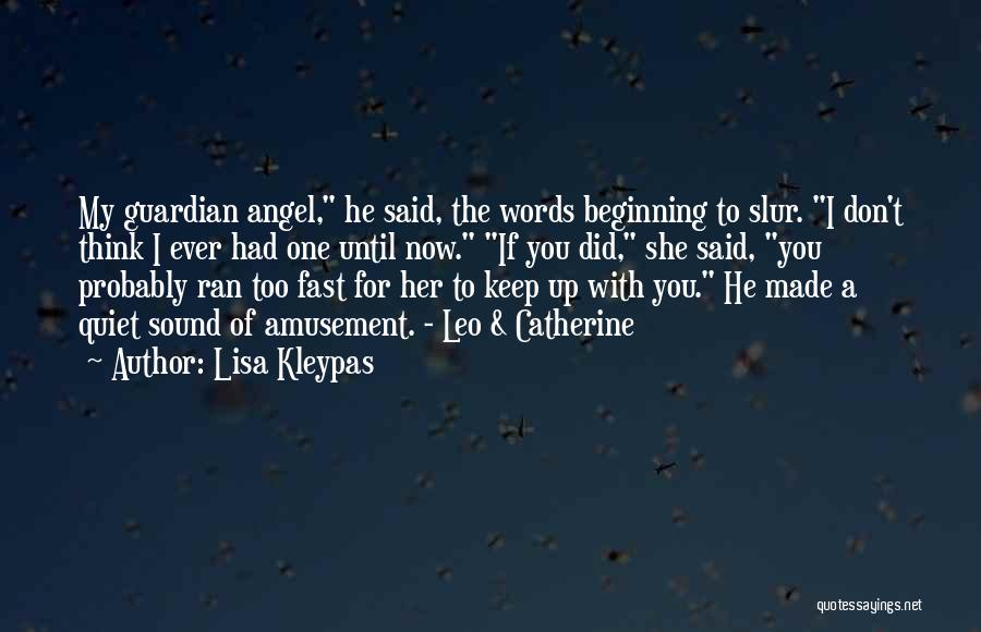 Lisa Kleypas Quotes: My Guardian Angel, He Said, The Words Beginning To Slur. I Don't Think I Ever Had One Until Now. If