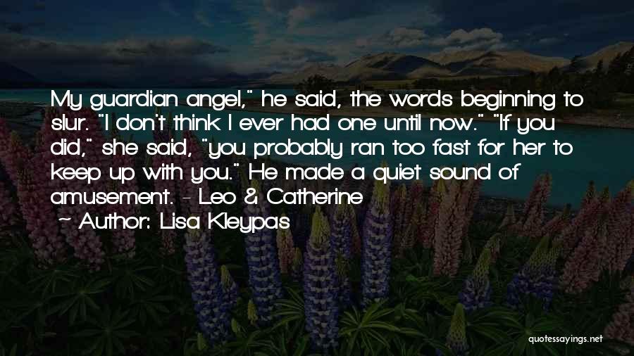 Lisa Kleypas Quotes: My Guardian Angel, He Said, The Words Beginning To Slur. I Don't Think I Ever Had One Until Now. If