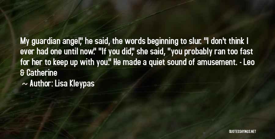 Lisa Kleypas Quotes: My Guardian Angel, He Said, The Words Beginning To Slur. I Don't Think I Ever Had One Until Now. If