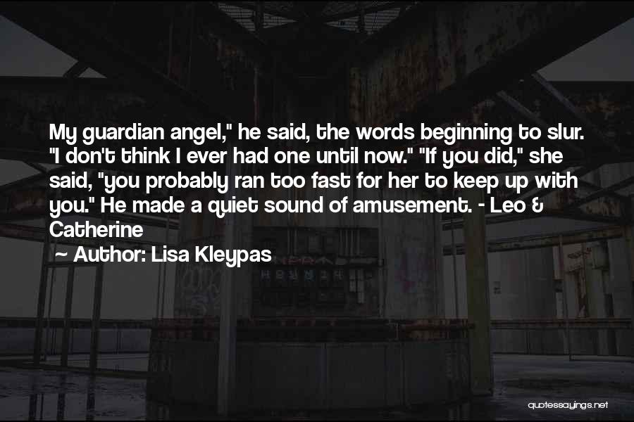 Lisa Kleypas Quotes: My Guardian Angel, He Said, The Words Beginning To Slur. I Don't Think I Ever Had One Until Now. If