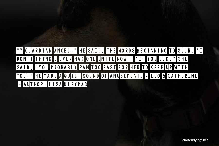 Lisa Kleypas Quotes: My Guardian Angel, He Said, The Words Beginning To Slur. I Don't Think I Ever Had One Until Now. If