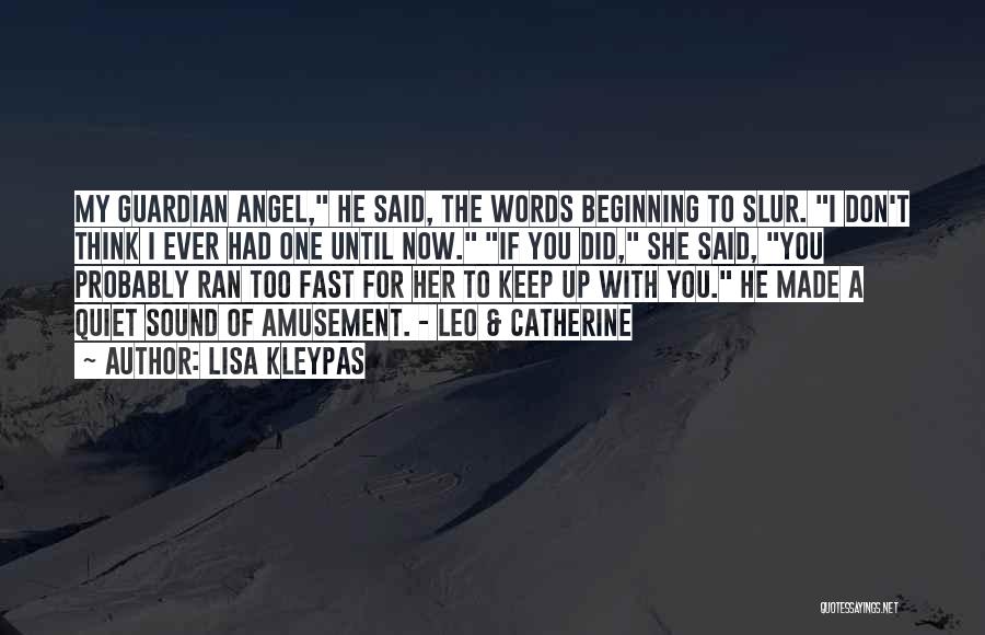 Lisa Kleypas Quotes: My Guardian Angel, He Said, The Words Beginning To Slur. I Don't Think I Ever Had One Until Now. If