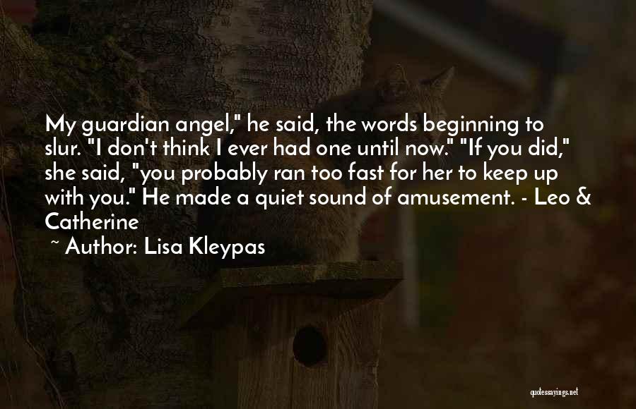 Lisa Kleypas Quotes: My Guardian Angel, He Said, The Words Beginning To Slur. I Don't Think I Ever Had One Until Now. If