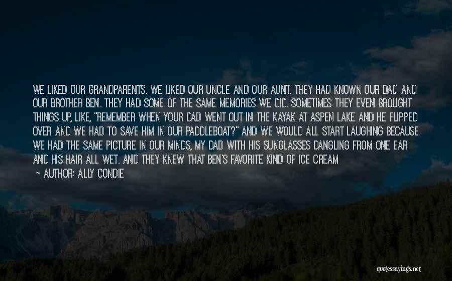 Ally Condie Quotes: We Liked Our Grandparents. We Liked Our Uncle And Our Aunt. They Had Known Our Dad And Our Brother Ben.