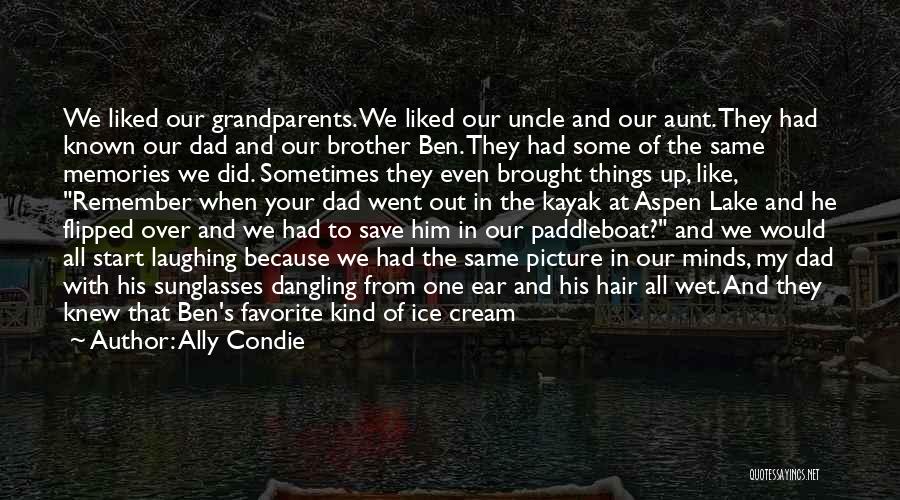 Ally Condie Quotes: We Liked Our Grandparents. We Liked Our Uncle And Our Aunt. They Had Known Our Dad And Our Brother Ben.