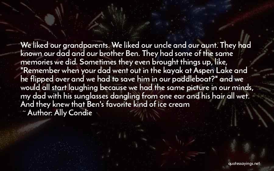 Ally Condie Quotes: We Liked Our Grandparents. We Liked Our Uncle And Our Aunt. They Had Known Our Dad And Our Brother Ben.