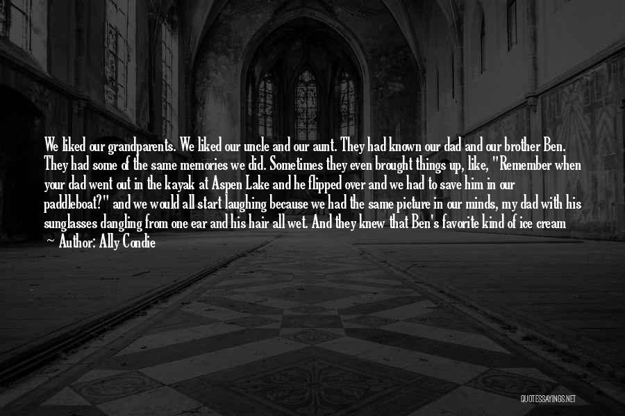 Ally Condie Quotes: We Liked Our Grandparents. We Liked Our Uncle And Our Aunt. They Had Known Our Dad And Our Brother Ben.