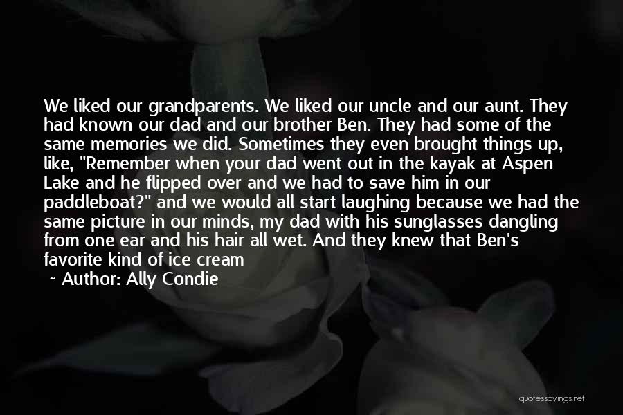 Ally Condie Quotes: We Liked Our Grandparents. We Liked Our Uncle And Our Aunt. They Had Known Our Dad And Our Brother Ben.