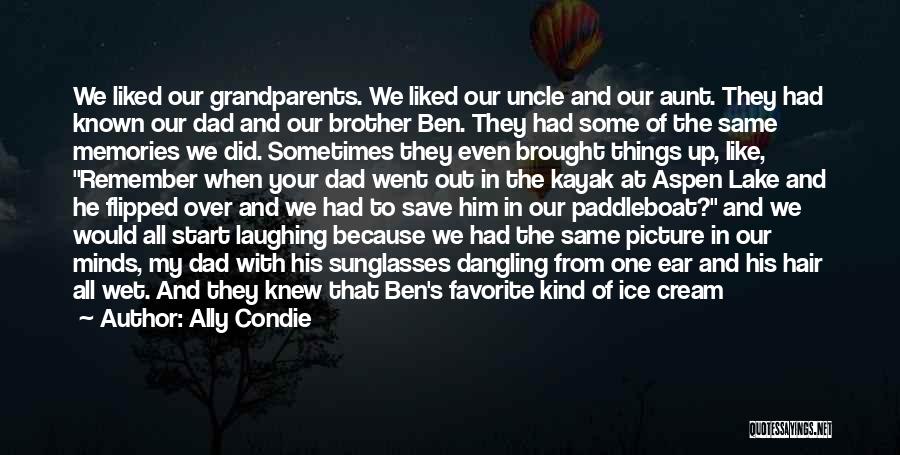 Ally Condie Quotes: We Liked Our Grandparents. We Liked Our Uncle And Our Aunt. They Had Known Our Dad And Our Brother Ben.