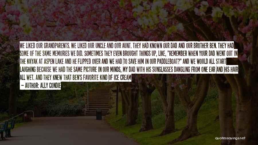 Ally Condie Quotes: We Liked Our Grandparents. We Liked Our Uncle And Our Aunt. They Had Known Our Dad And Our Brother Ben.