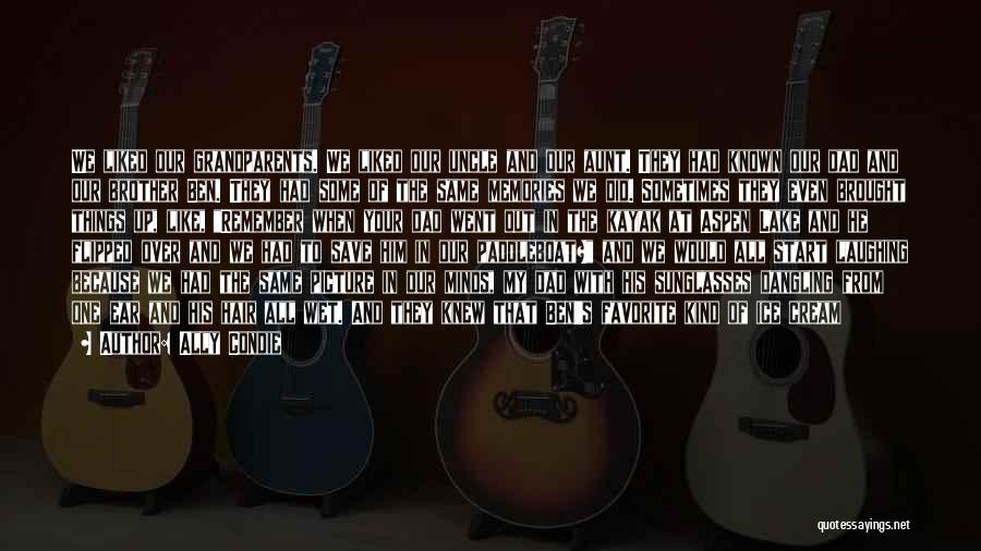 Ally Condie Quotes: We Liked Our Grandparents. We Liked Our Uncle And Our Aunt. They Had Known Our Dad And Our Brother Ben.