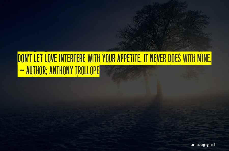 Anthony Trollope Quotes: Don't Let Love Interfere With Your Appetite. It Never Does With Mine.