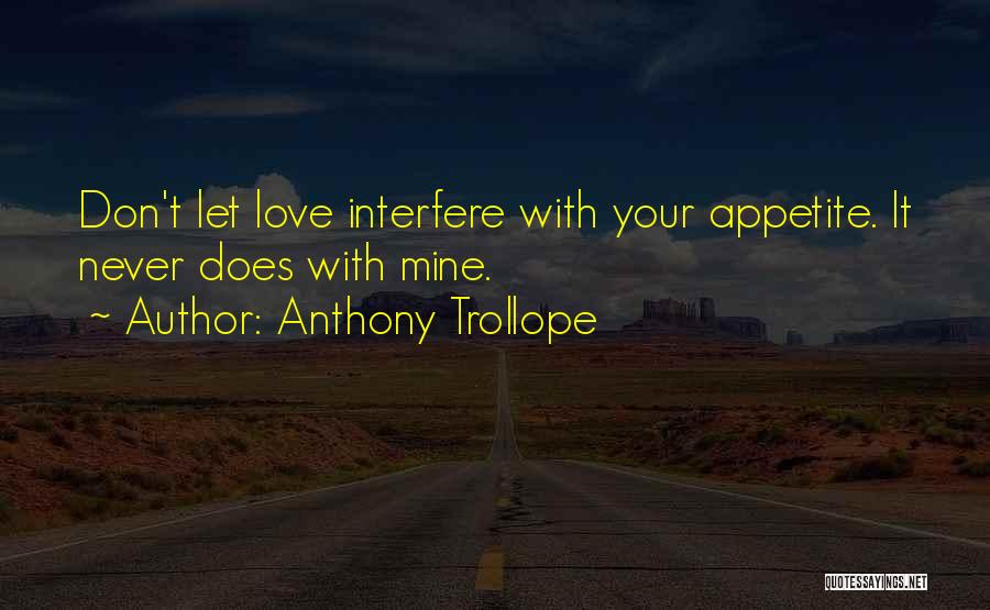 Anthony Trollope Quotes: Don't Let Love Interfere With Your Appetite. It Never Does With Mine.