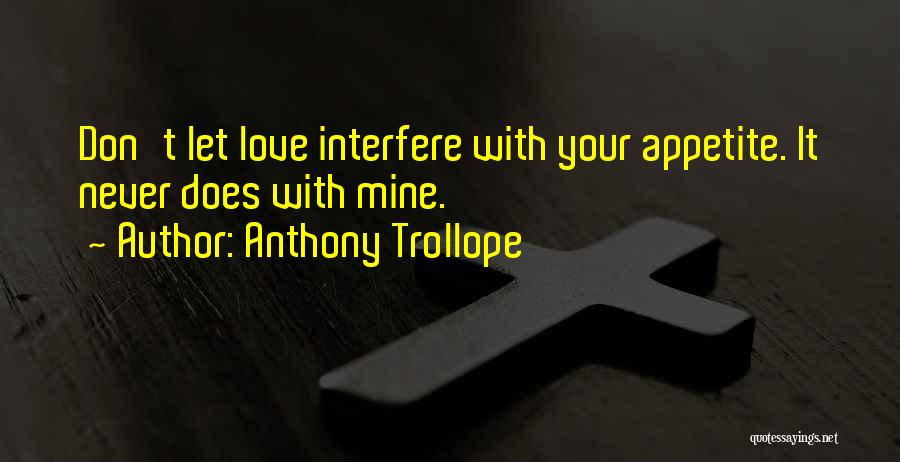 Anthony Trollope Quotes: Don't Let Love Interfere With Your Appetite. It Never Does With Mine.