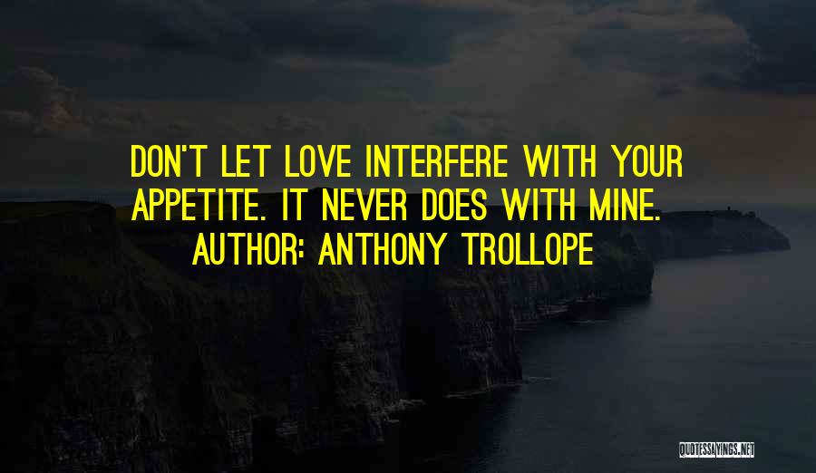 Anthony Trollope Quotes: Don't Let Love Interfere With Your Appetite. It Never Does With Mine.