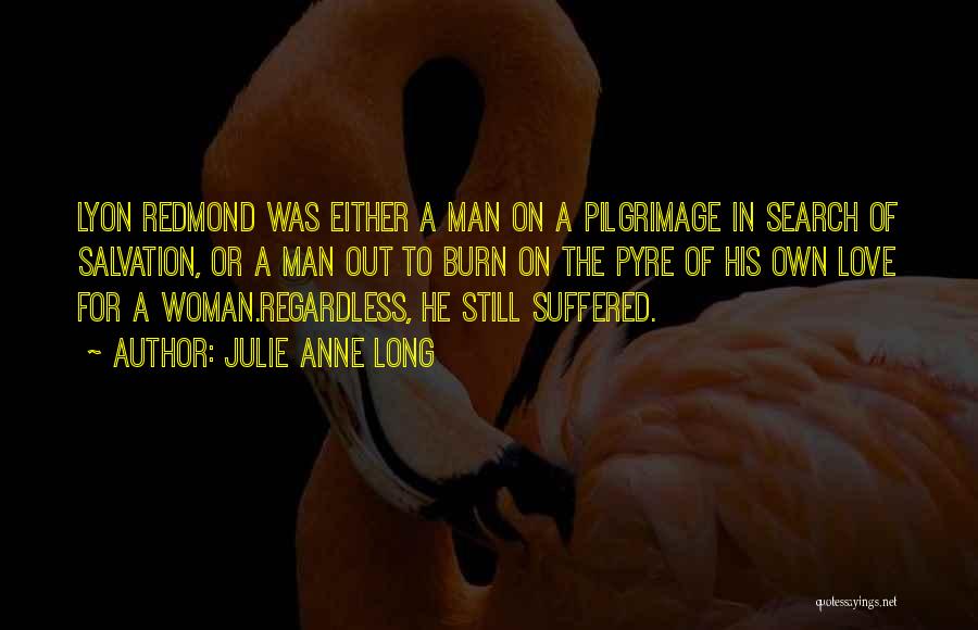 Julie Anne Long Quotes: Lyon Redmond Was Either A Man On A Pilgrimage In Search Of Salvation, Or A Man Out To Burn On