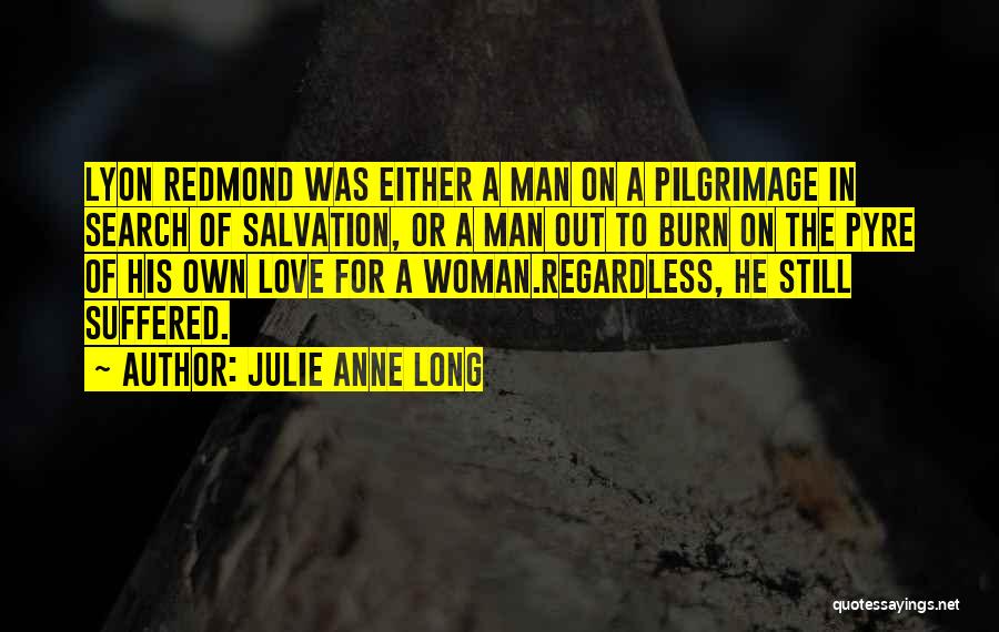 Julie Anne Long Quotes: Lyon Redmond Was Either A Man On A Pilgrimage In Search Of Salvation, Or A Man Out To Burn On