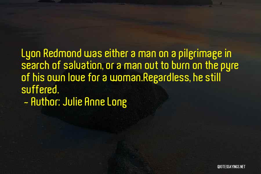 Julie Anne Long Quotes: Lyon Redmond Was Either A Man On A Pilgrimage In Search Of Salvation, Or A Man Out To Burn On