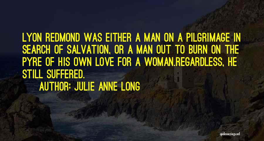 Julie Anne Long Quotes: Lyon Redmond Was Either A Man On A Pilgrimage In Search Of Salvation, Or A Man Out To Burn On