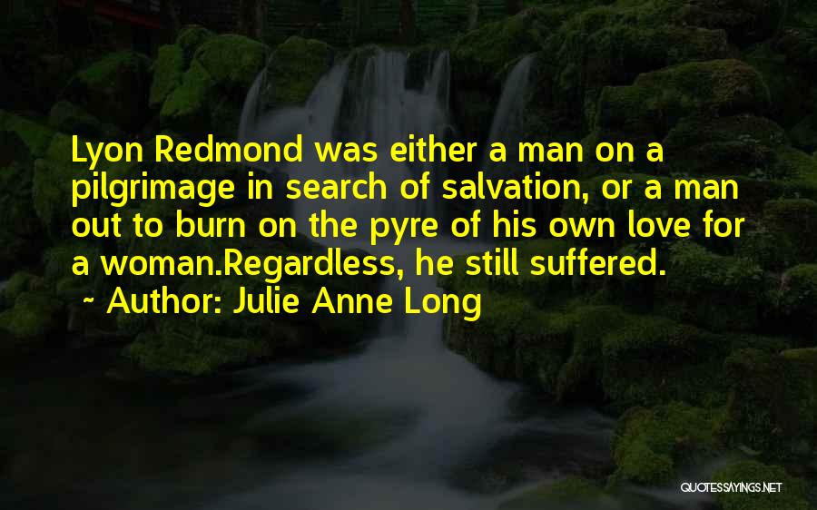 Julie Anne Long Quotes: Lyon Redmond Was Either A Man On A Pilgrimage In Search Of Salvation, Or A Man Out To Burn On