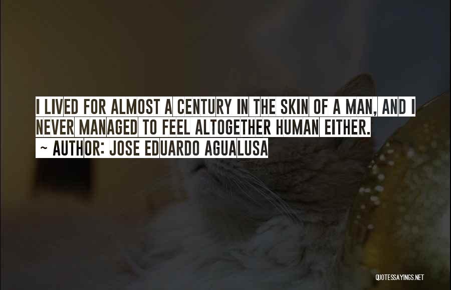 Jose Eduardo Agualusa Quotes: I Lived For Almost A Century In The Skin Of A Man, And I Never Managed To Feel Altogether Human