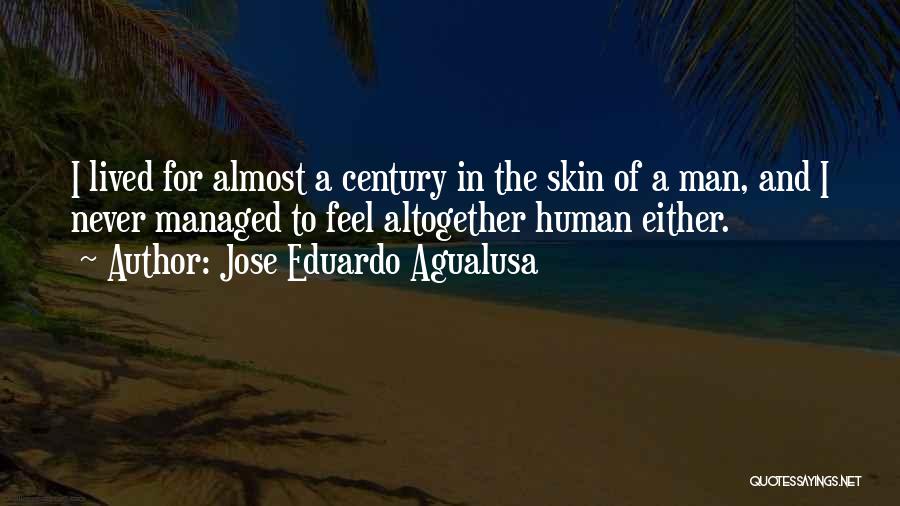 Jose Eduardo Agualusa Quotes: I Lived For Almost A Century In The Skin Of A Man, And I Never Managed To Feel Altogether Human